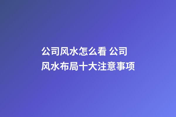 公司风水怎么看 公司风水布局十大注意事项
